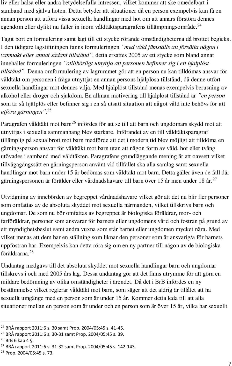 våldtäktsparagrafens tillämpningsområde. 24 Tagit bort en formulering samt lagt till ett stycke rörande omständigheterna då brottet begicks.