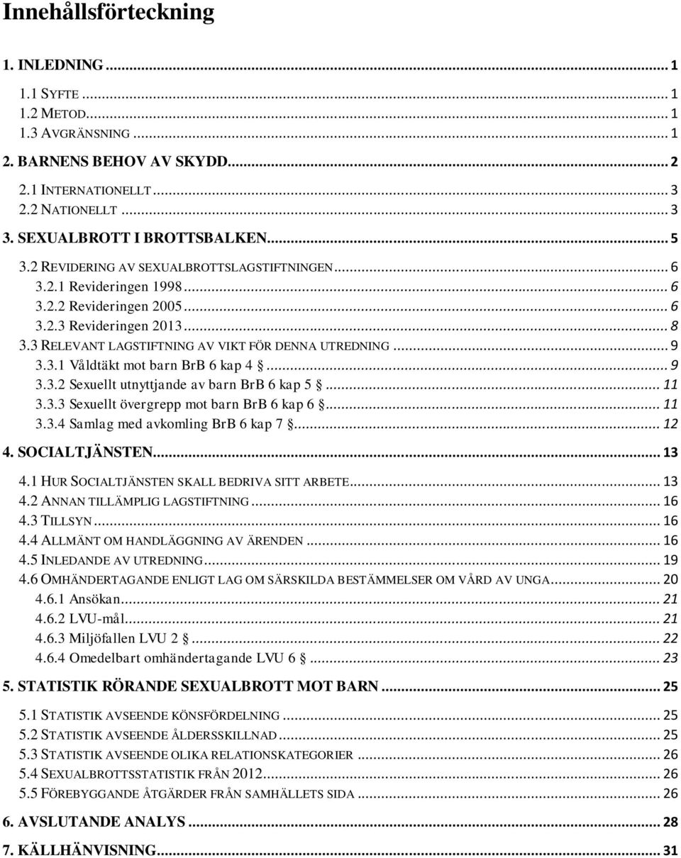 .. 9 3.3.1 Våldtäkt mot barn BrB 6 kap 4... 9 3.3.2 Sexuellt utnyttjande av barn BrB 6 kap 5... 11 3.3.3 Sexuellt övergrepp mot barn BrB 6 kap 6... 11 3.3.4 Samlag med avkomling BrB 6 kap 7... 12 4.