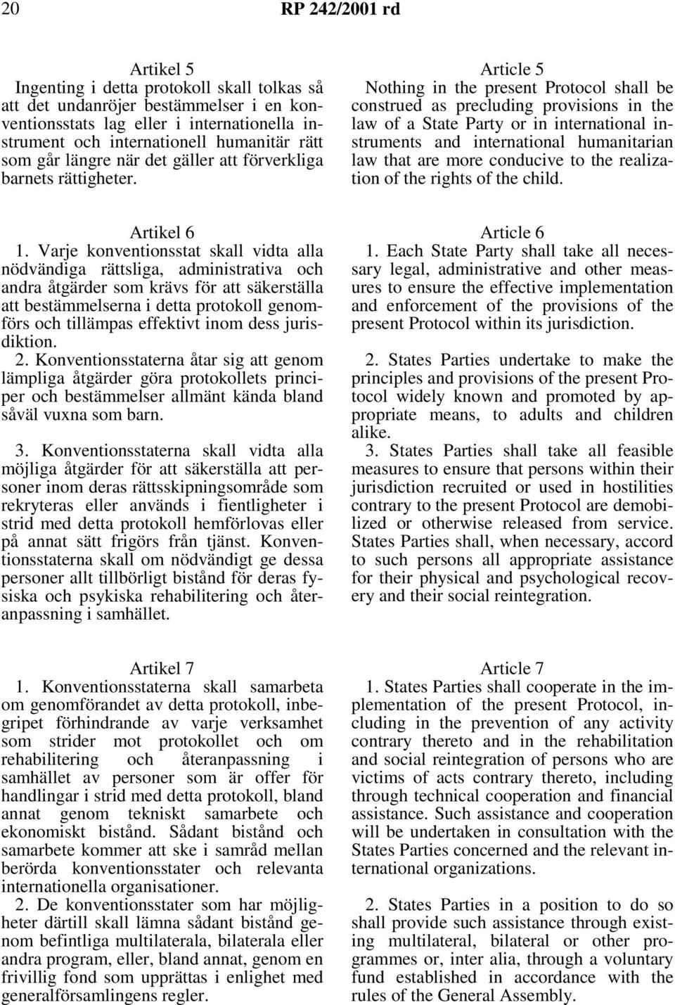 Article 5 Nothing in the present Protocol shall be construed as precluding provisions in the law of a State Party or in international instruments and international humanitarian law that are more