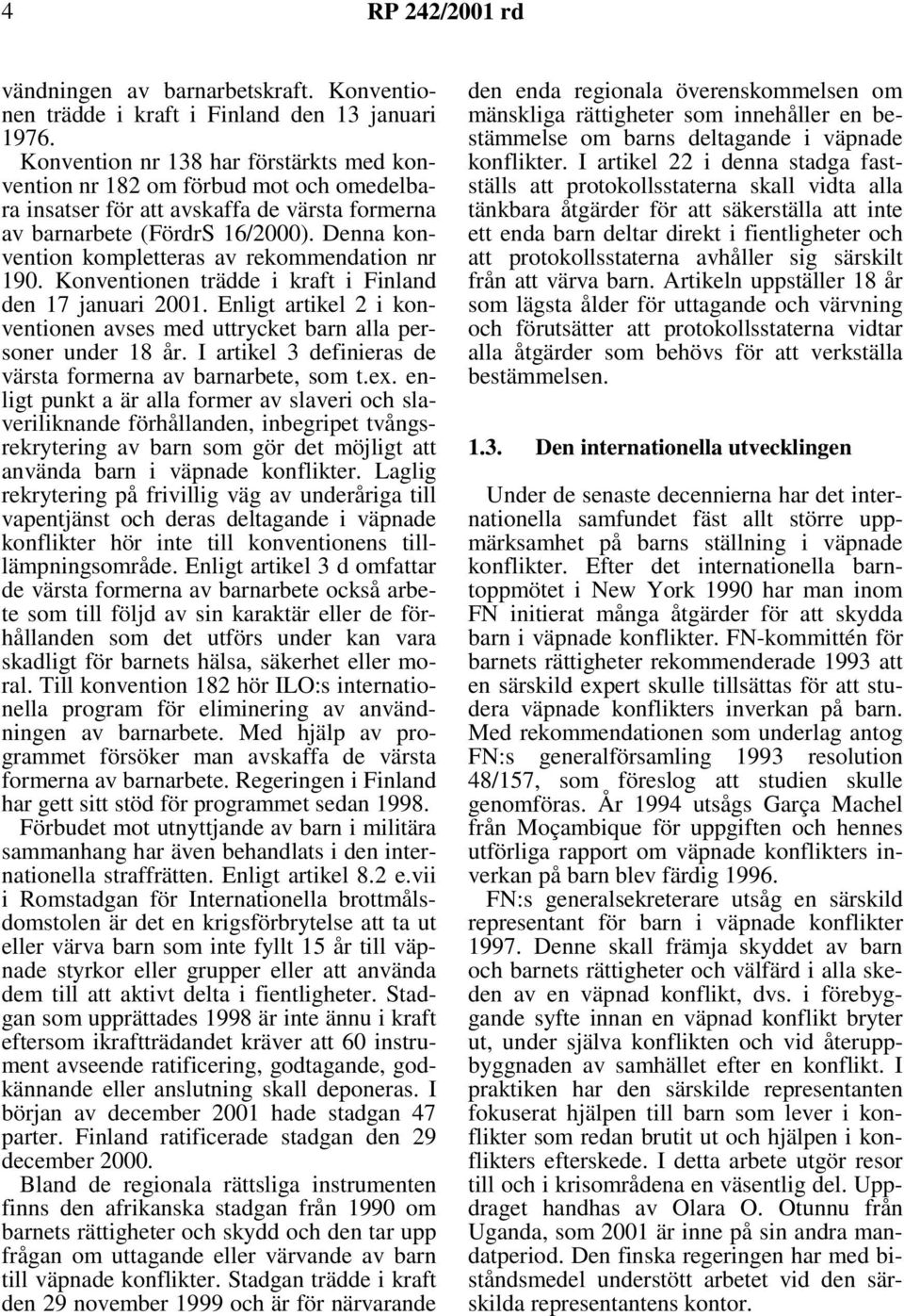 Denna konvention kompletteras av rekommendation nr 190. Konventionen trädde i kraft i Finland den 17 januari 2001. Enligt artikel 2 i konventionen avses med uttrycket barn alla personer under 18 år.