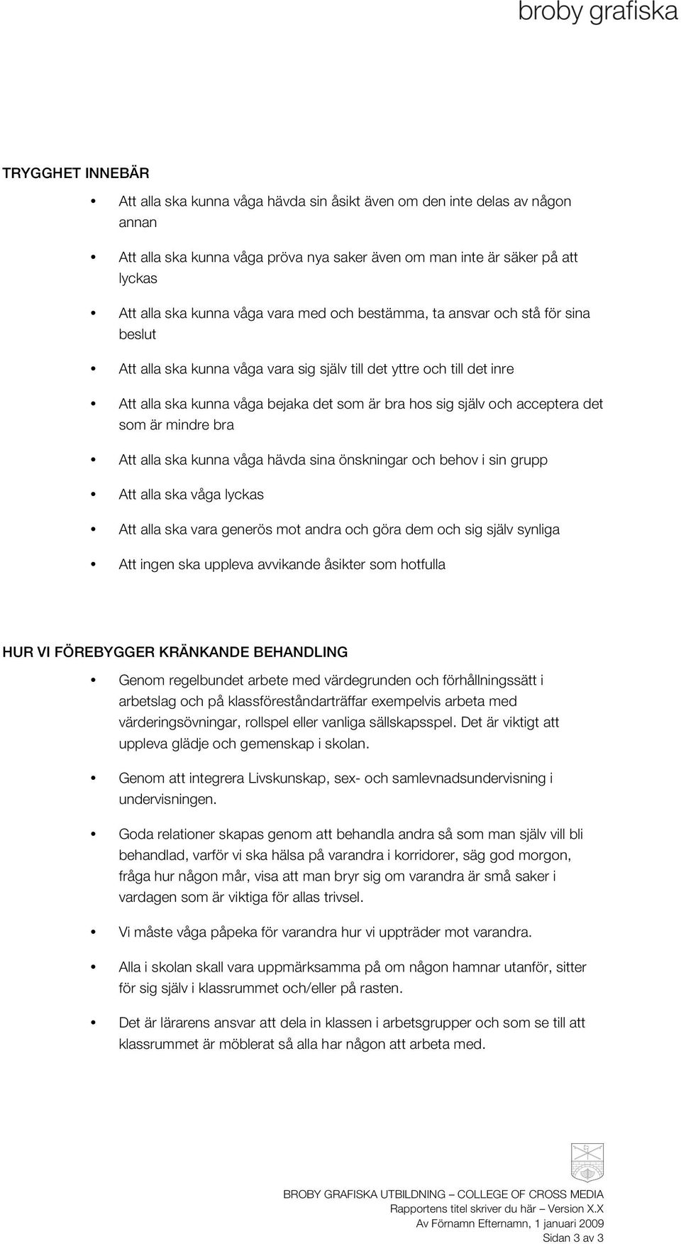 acceptera det som är mindre bra Att alla ska kunna våga hävda sina önskningar och behov i sin grupp Att alla ska våga lyckas Att alla ska vara generös mot andra och göra dem och sig själv synliga Att