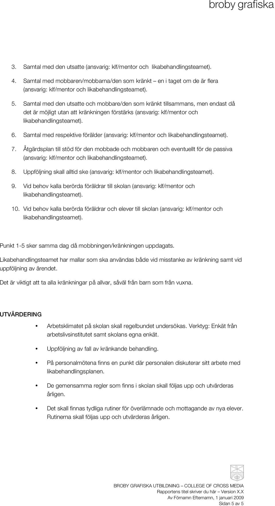 Samtal med respektive förälder (ansvarig: klf/mentor och likabehandlingsteamet). 7.