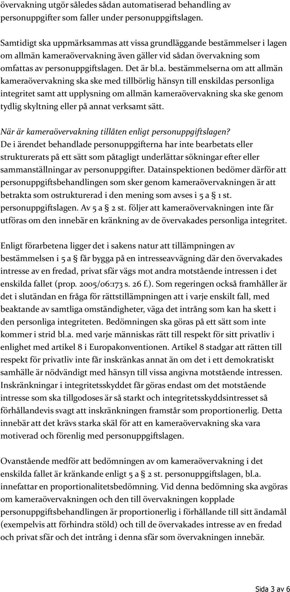 om att allmän kameraövervakning ska ske med tillbörlig hänsyn till enskildas personliga integritet samt att upplysning om allmän kameraövervakning ska ske genom tydlig skyltning eller på annat