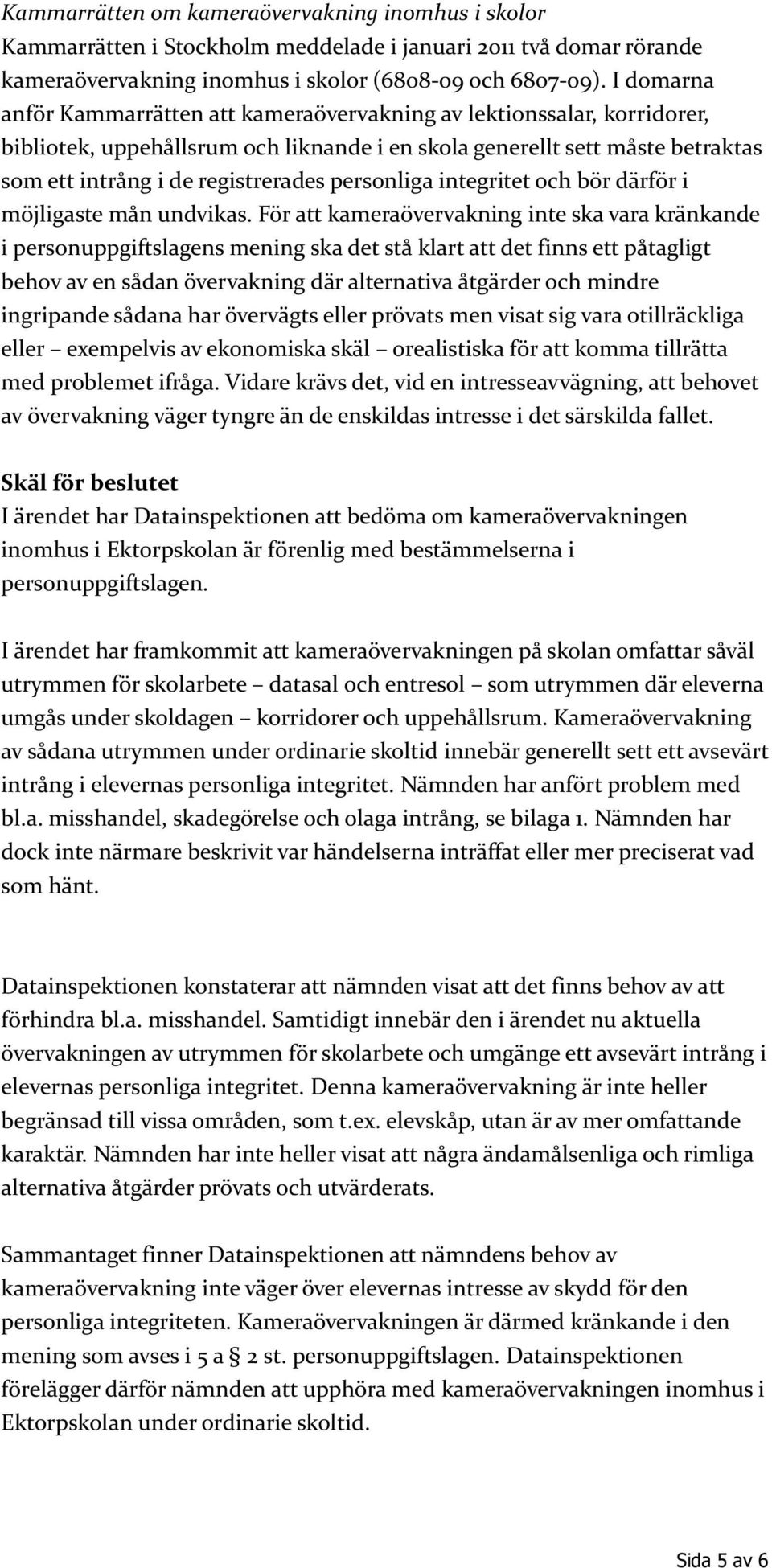 personliga integritet och bör därför i möjligaste mån undvikas.