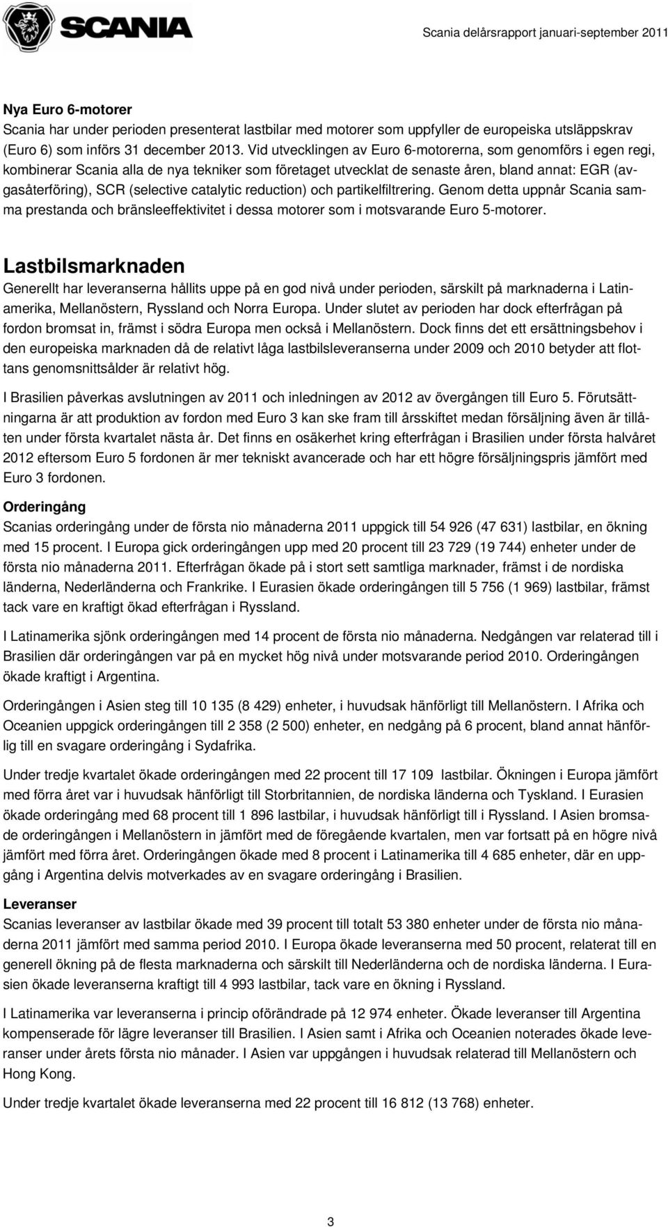 (selective catalytic reduction) och partikelfiltrering. Genom detta uppnår Scania samma prestanda och bränsleeffektivitet i dessa motorer som i motsvarande Euro 5-motorer.