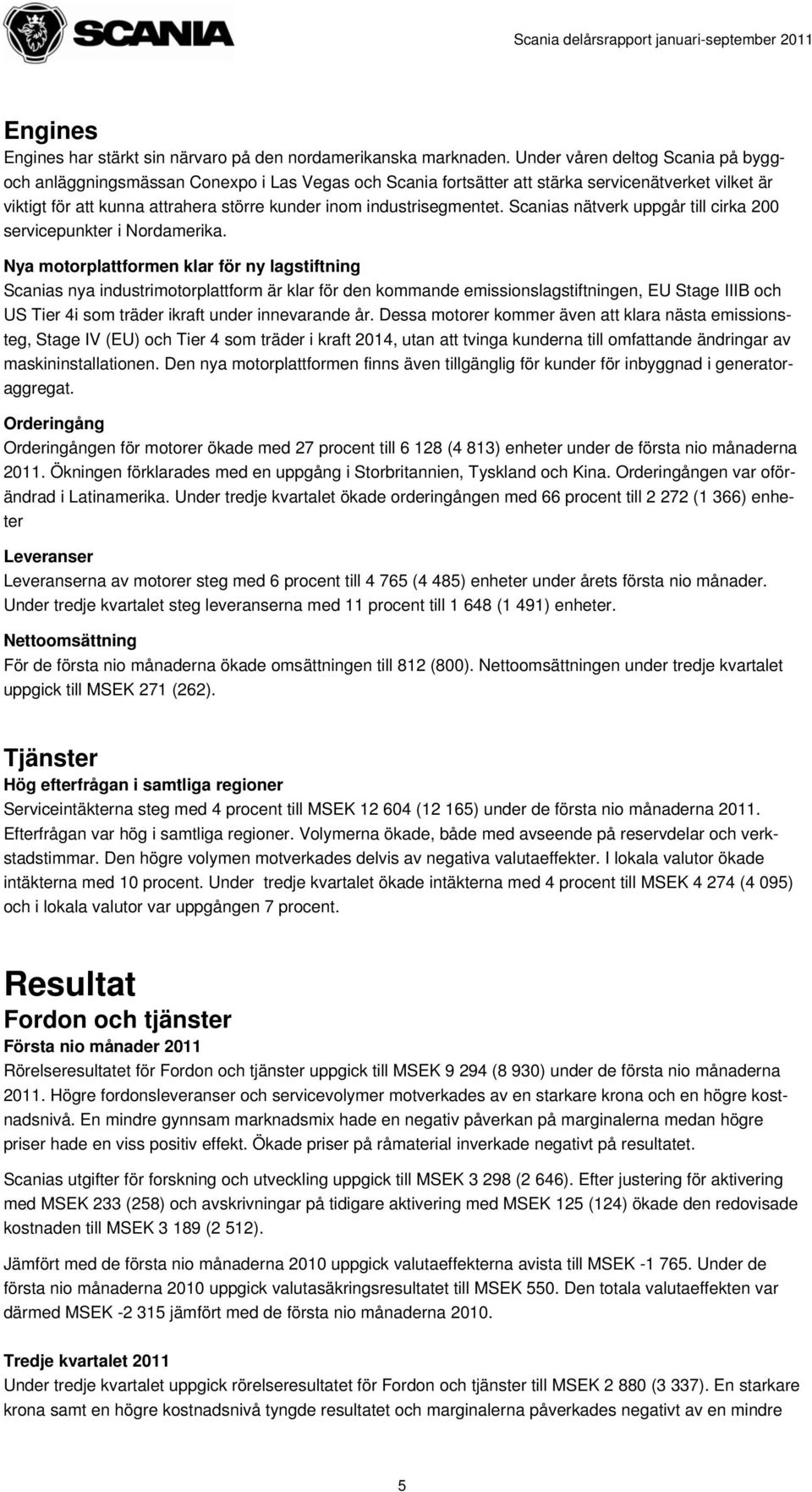 industrisegmentet. Scanias nätverk uppgår till cirka 200 servicepunkter i Nordamerika.