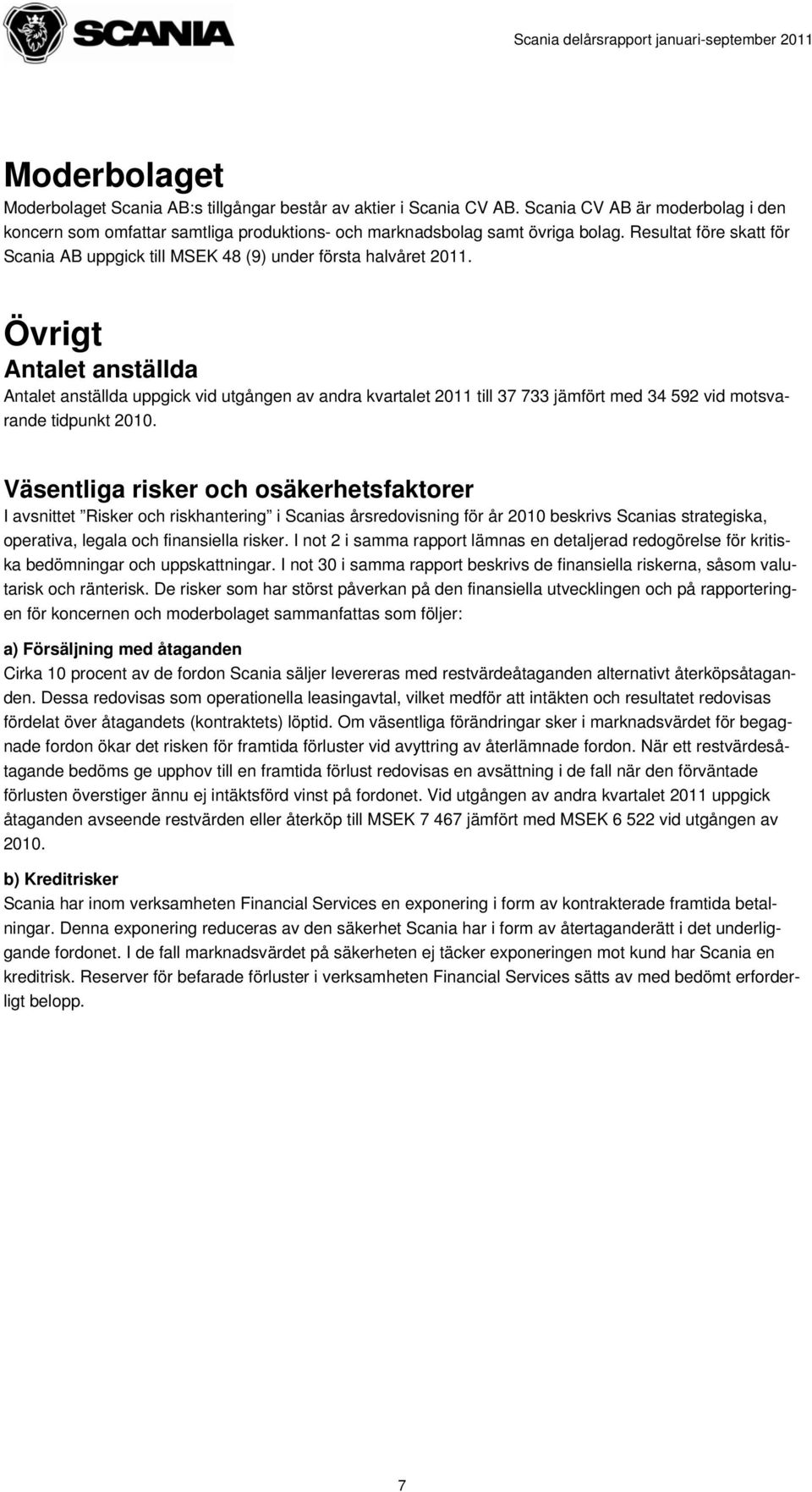 Övrigt Antalet anställda Antalet anställda uppgick vid utgången av andra kvartalet 2011 till 37 733 jämfört med 34 592 vid motsvarande tidpunkt 2010.