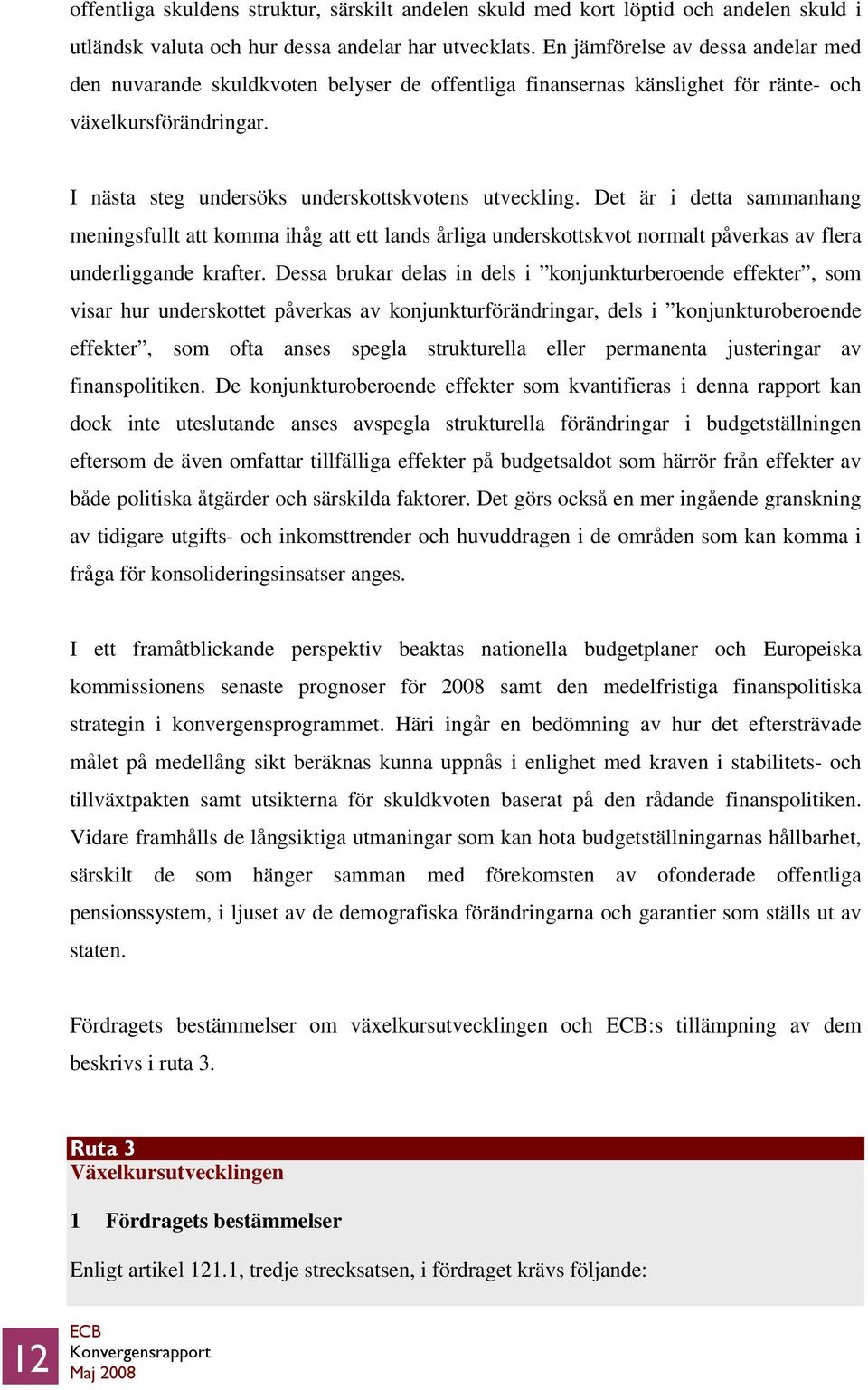 Det är i detta sammanhang meningsfullt att komma ihåg att ett lands årliga underskottskvot normalt påverkas av flera underliggande krafter.