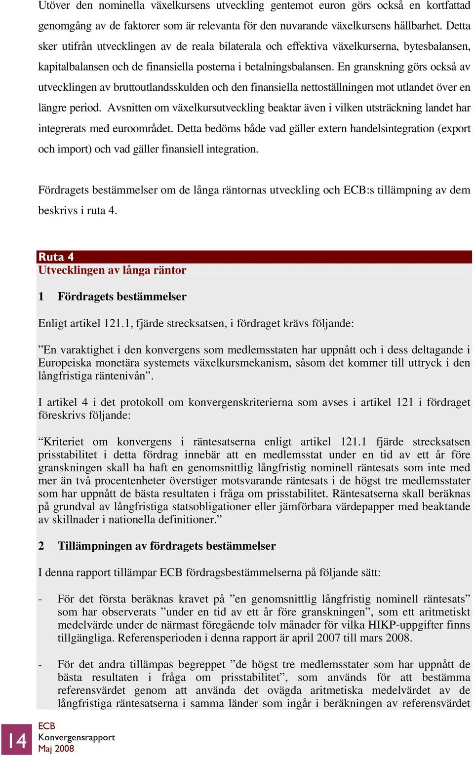 En granskning görs också av utvecklingen av bruttoutlandsskulden och den finansiella nettoställningen mot utlandet över en längre period.