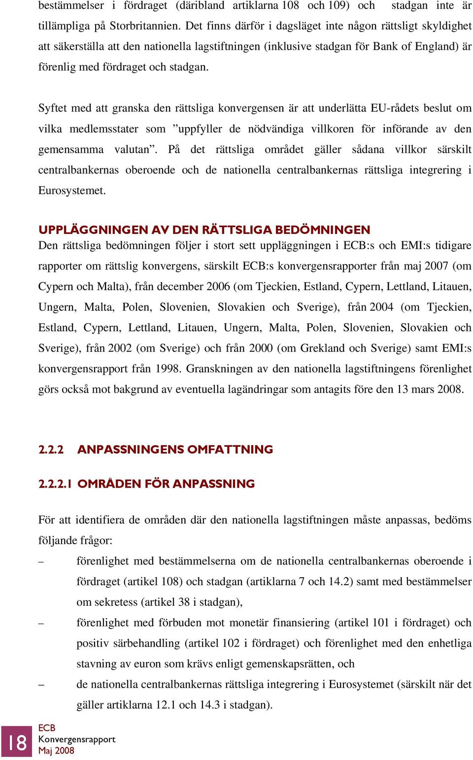 Syftet med att granska den rättsliga konvergensen är att underlätta EU-rådets beslut om vilka medlemsstater som uppfyller de nödvändiga villkoren för införande av den gemensamma valutan.