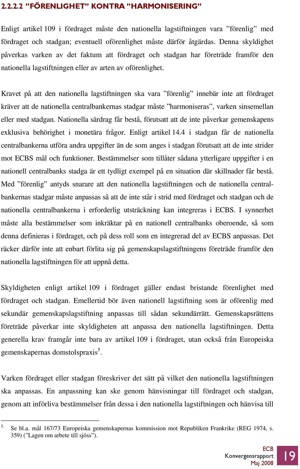 Kravet på att den nationella lagstiftningen ska vara förenlig innebär inte att fördraget kräver att de nationella centralbankernas stadgar måste harmoniseras, varken sinsemellan eller med stadgan.