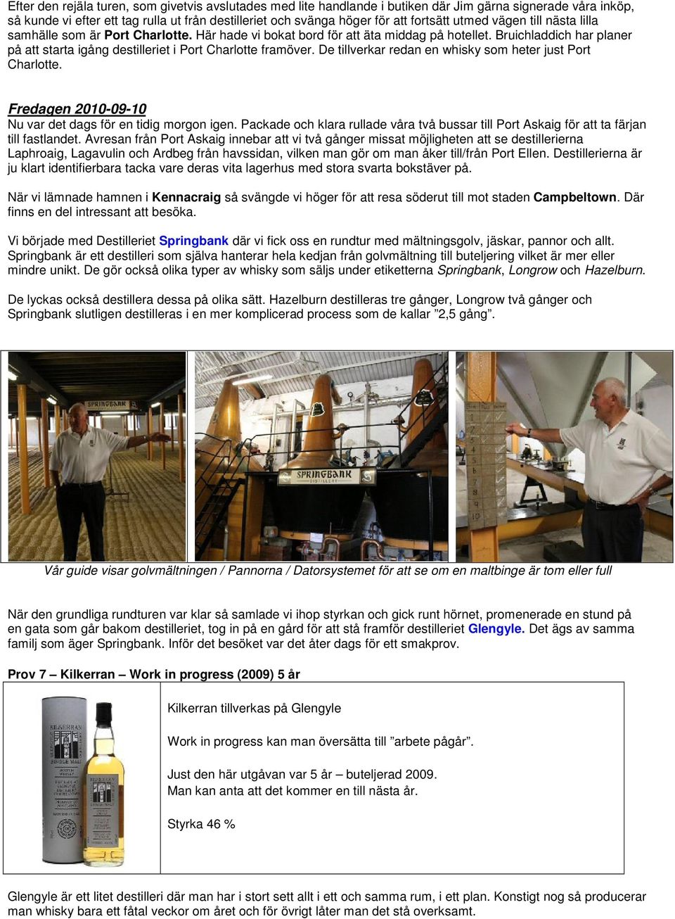 De tillverkar redan en whisky som heter just Port Charlotte. Fredagen 2010-09-10 Nu var det dags för en tidig morgon igen.