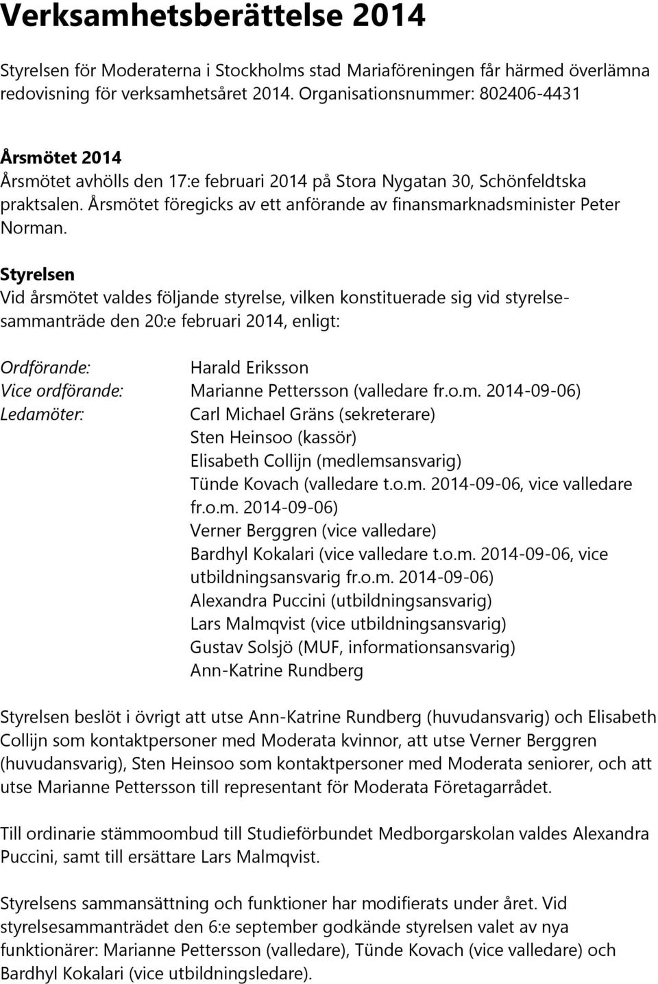 Årsmötet föregicks av ett anförande av finansmarknadsminister Peter Norman.