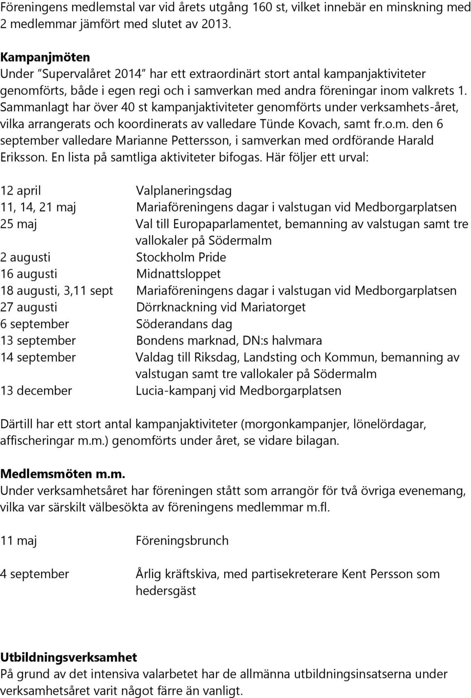 Sammanlagt har över 40 st kampanjaktiviteter genomförts under verksamhets-året, vilka arrangerats och koordinerats av valledare Tünde Kovach, samt fr.o.m. den 6 september valledare Marianne Pettersson, i samverkan med ordförande Harald Eriksson.