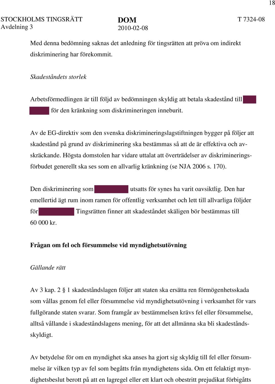 Av de EG-direktiv som den svenska diskrimineringslagstiftningen bygger på följer att skadestånd på grund av diskriminering ska bestämmas så att de är effektiva och avskräckande.