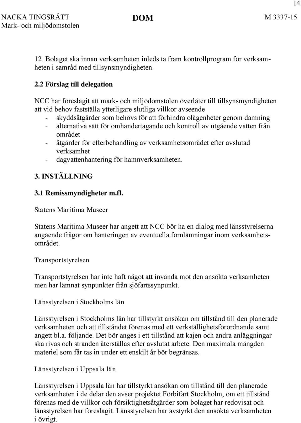 för att förhindra olägenheter genom damning - alternativa sätt för omhändertagande och kontroll av utgående vatten från området - åtgärder för efterbehandling av verksamhetsområdet efter avslutad