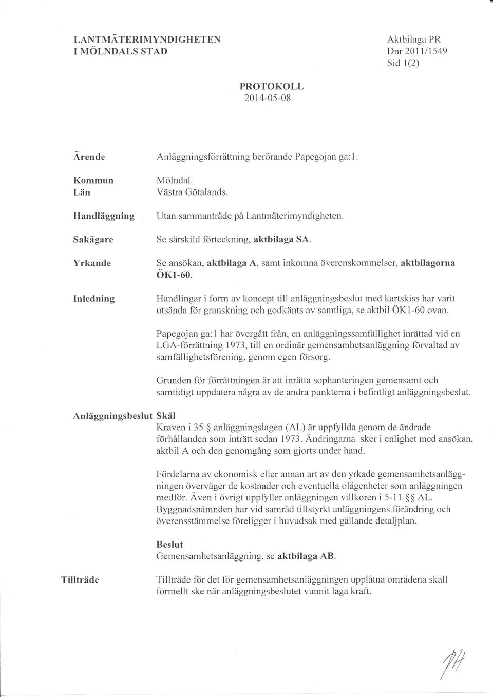 Handlingar i form av koncept till anläggningsbeslut med kartskiss har varit utsiinda fiir granskning och godkiints av samtliga, se aktbil ÖKl-60 ovan.