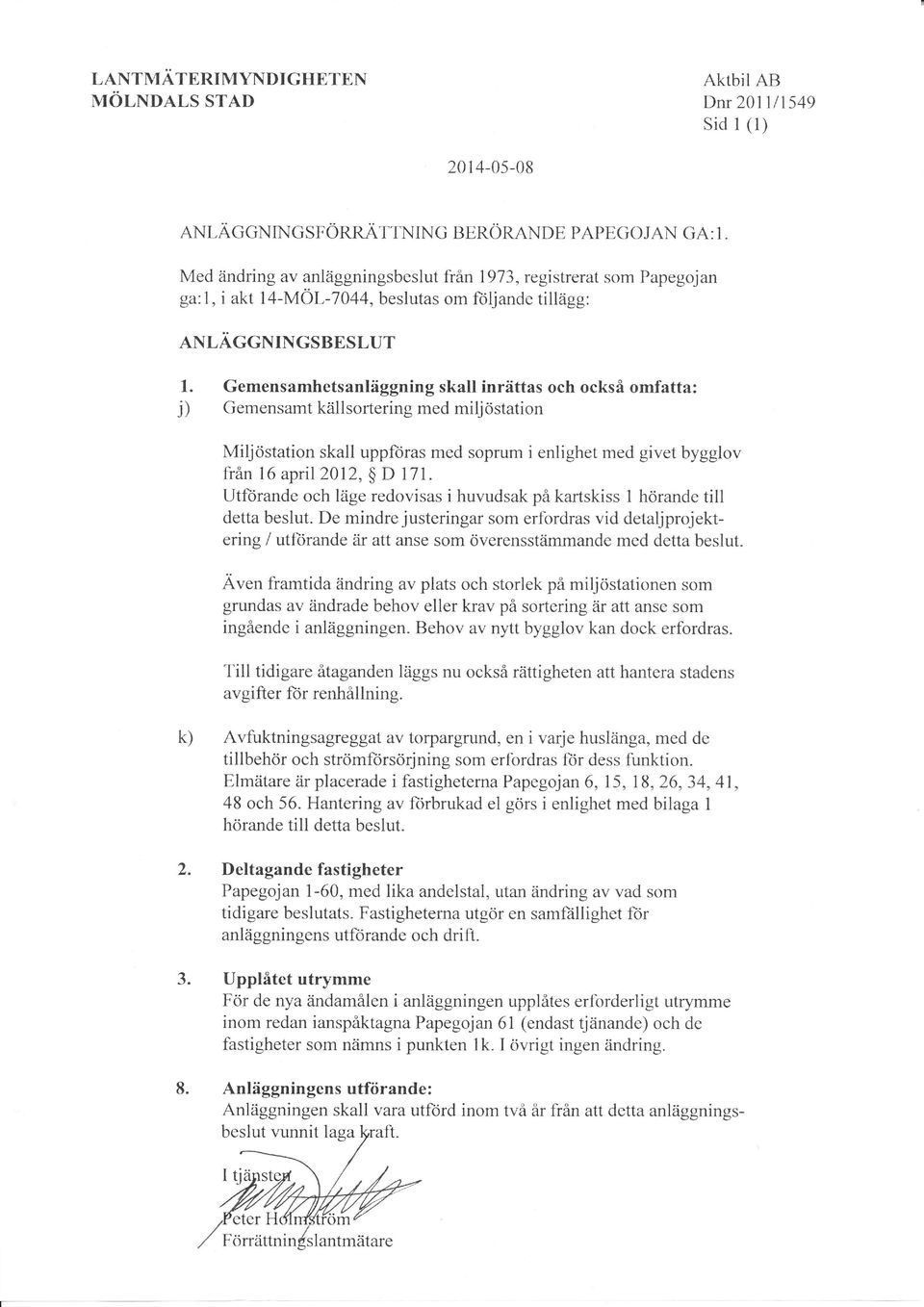 i) Gemensamhetsanläggning skall inrättas och också omfatta: Gemensamt källsortering med miljöstation Miljöstation skall uppfiiras med soprum i enlighet med givet bygglov från 16 april 2012, $ D 171.