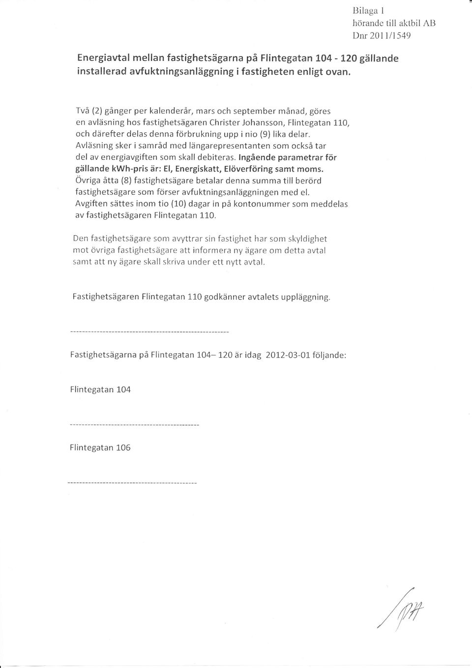 Avläsning sker i samråd med längarepresentanten som också tar del av energiavgiften som skall debiteras. lngående parametrar för gällande kwh-pris är: El, Energiskatt, Elöverföring samt moms.