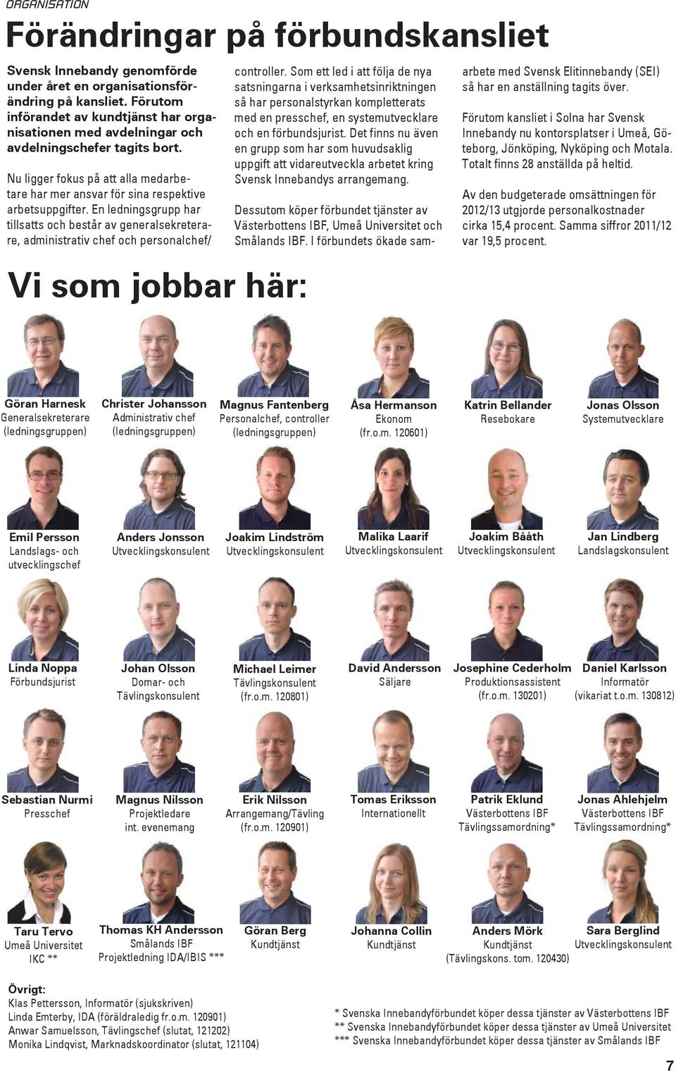 En ledningsgrupp har tillsatts och består av generalsekreterare, administrativ chef och personalchef/ Vi som jobbar här: controller.