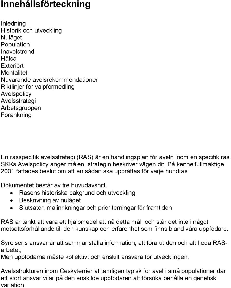 På kennelfullmäktige 2001 fattades beslut om att en sådan ska upprättas för varje hundras Dokumentet består av tre huvudavsnitt.