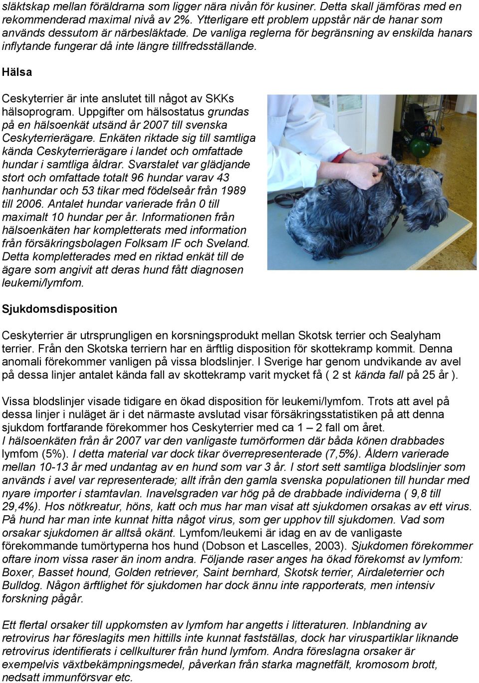 Hälsa Ceskyterrier är inte anslutet till något av SKKs hälsoprogram. Uppgifter om hälsostatus grundas på en hälsoenkät utsänd år 2007 till svenska Ceskyterrierägare.
