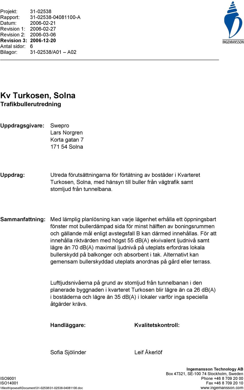 från vägtrafik samt stomljud från tunnelbana.