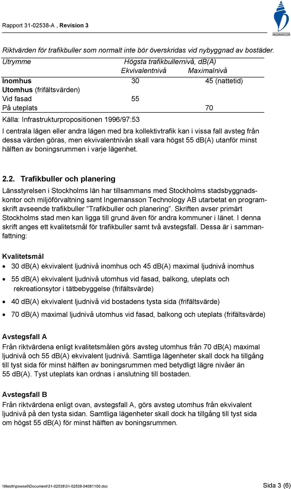 lägen eller andra lägen med bra kollektivtrafik kan i vissa fall avsteg från dessa värden göras, men ekvivalentnivån skall vara högst 55 db(a) utanför minst hälften av boningsrummen i varje lägenhet.