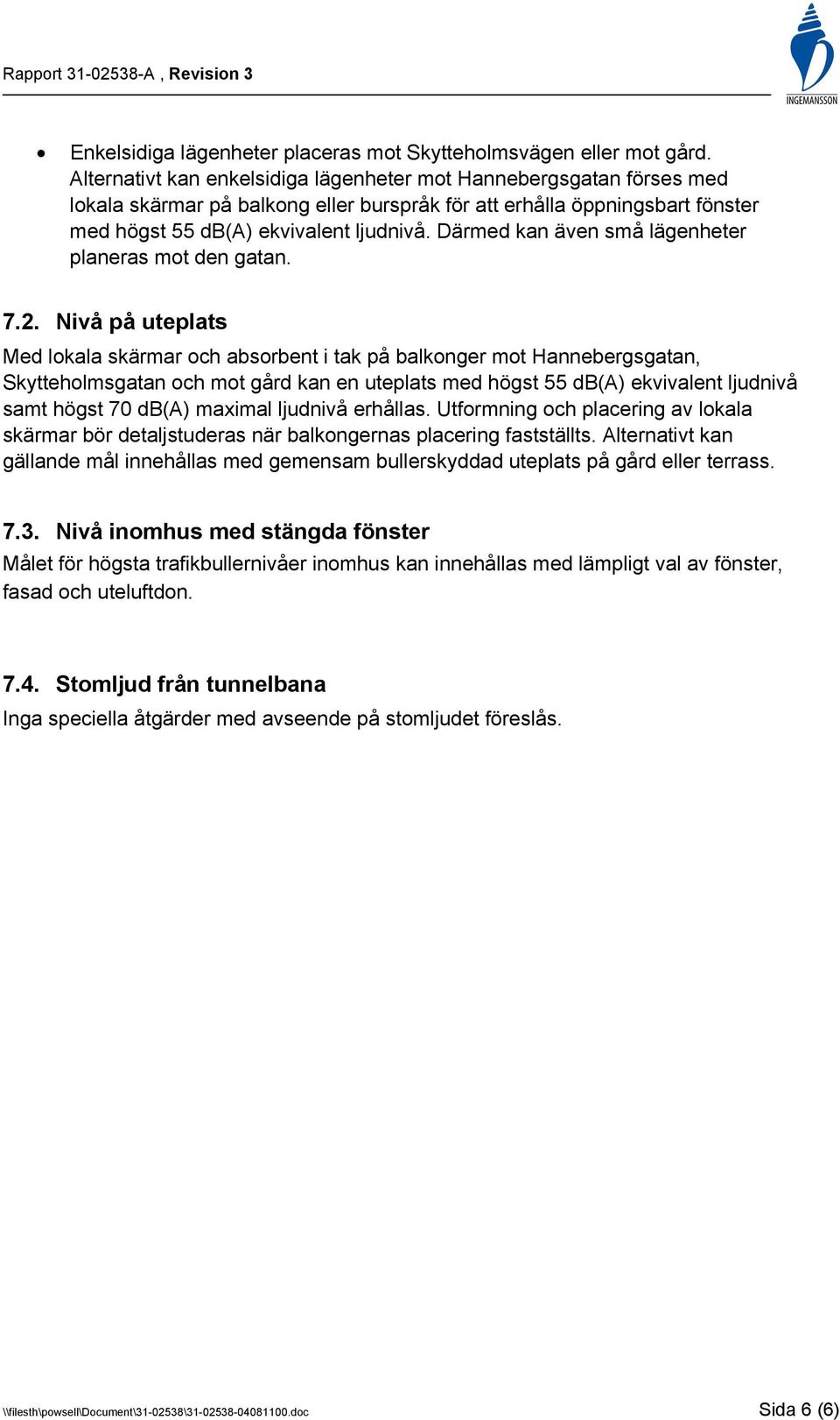 Därmed kan även små lägenheter planeras mot den gatan. 7.2.