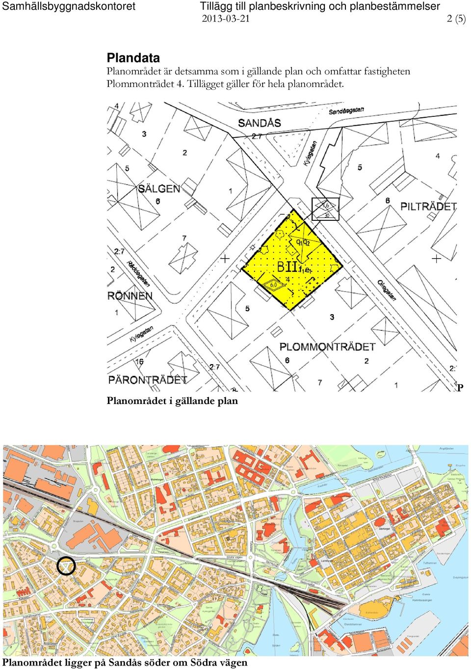 Tillägget gäller för hela planområdet.