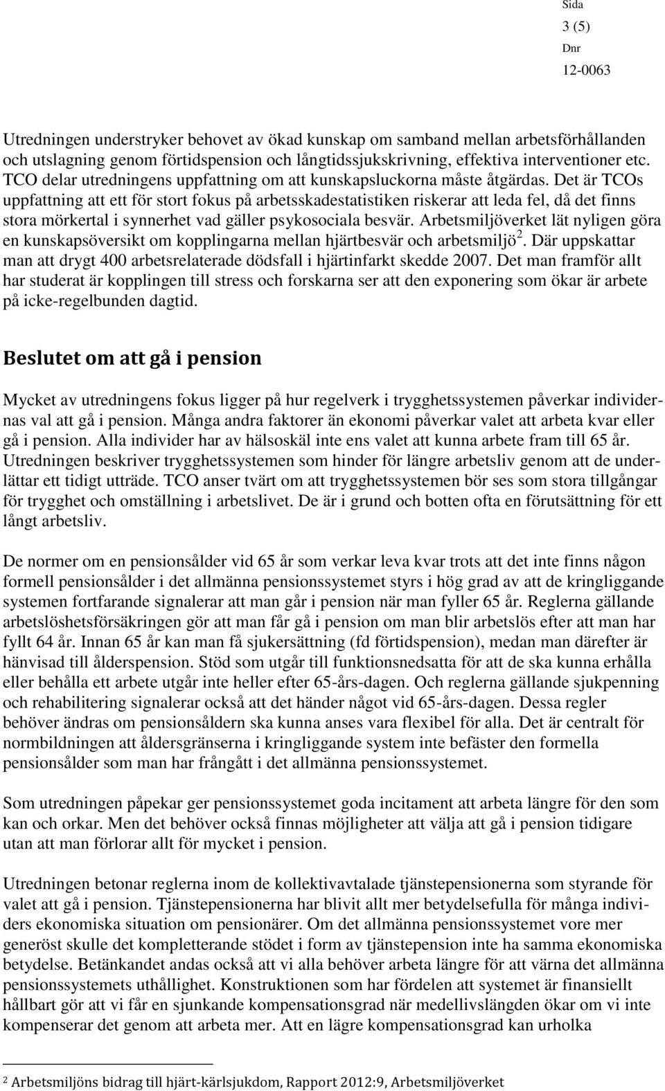 Det är TCOs uppfattning att ett för stort fokus på arbetsskadestatistiken riskerar att leda fel, då det finns stora mörkertal i synnerhet vad gäller psykosociala besvär.