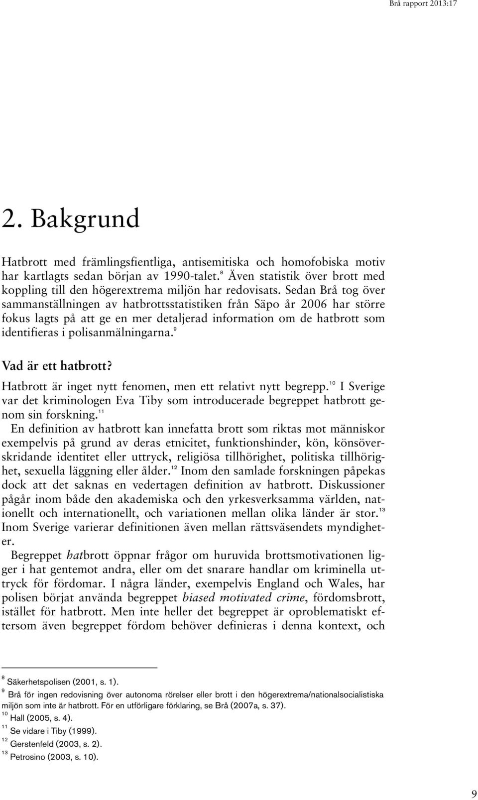 Sedan Brå tog över sammanställningen av hatbrottsstatistiken från Säpo år 2006 har större fokus lagts på att ge en mer detaljerad information om de hatbrott som identifieras i polisanmälningarna.