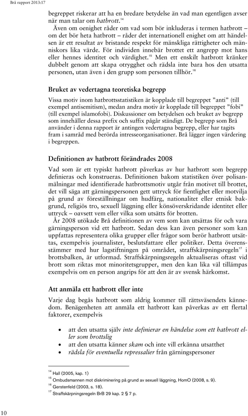 rättigheter och människors lika värde. För individen innebär brottet ett angrepp mot hans eller hennes identitet och värdighet.