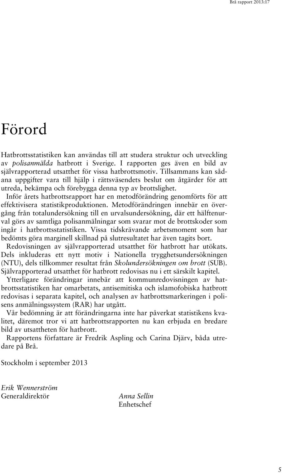 Tillsammans kan sådana uppgifter vara till hjälp i rättsväsendets beslut om åtgärder för att utreda, bekämpa och förebygga denna typ av brottslighet.