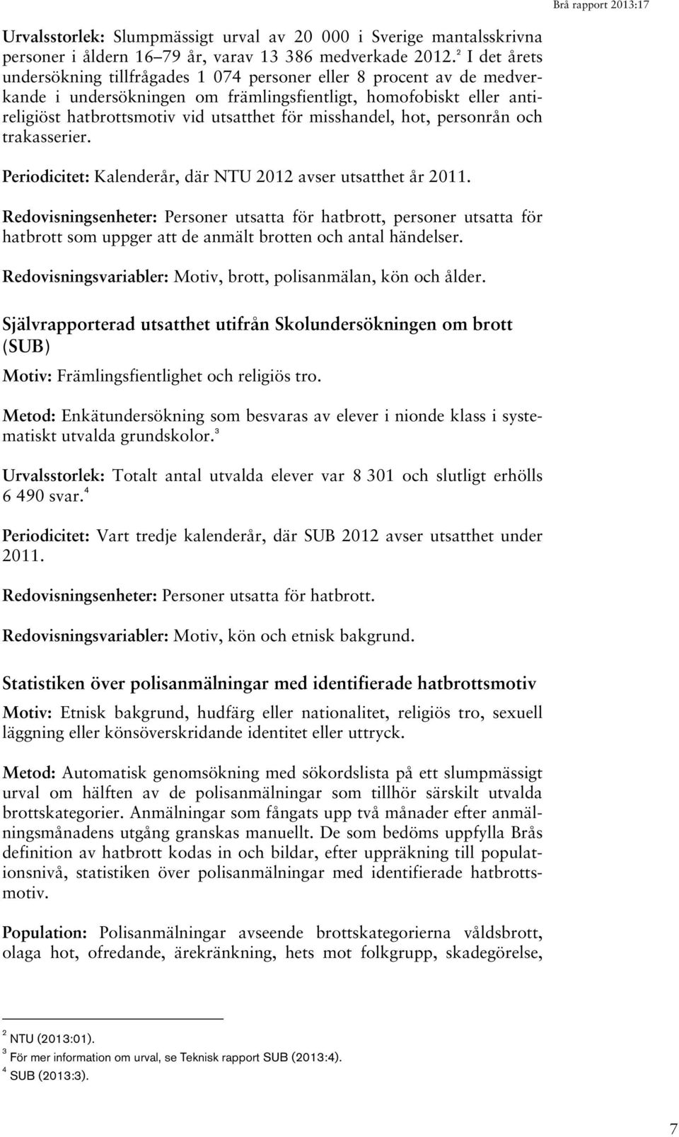 misshandel, hot, personrån och trakasserier. Periodicitet: Kalenderår, där NTU 2012 avser utsatthet år 2011.