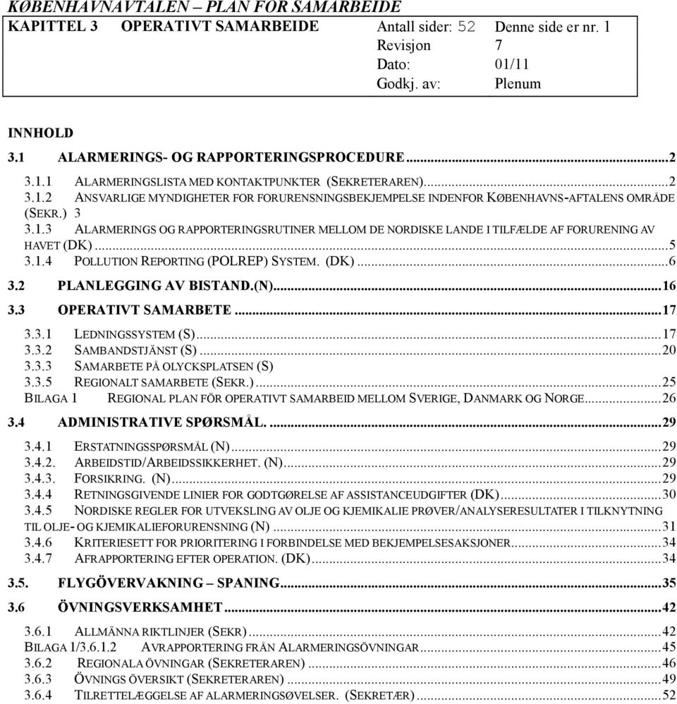 .. 16 3.3 OPERATIVT SAMARBETE... 17 3.3.1 LEDNINGSSYSTEM (S)... 17 3.3.2 SAMBANDSTJÄNST (S)... 20 3.3.3 SAMARBETE PÅ OLYCKSPLATSEN (S) 3.3.5 REGIONALT SAMARBETE (SEKR.)... 25 BILAGA 1 REGIONAL PLAN FÖR OPERATIVT SAMARBEID MELLOM SVERIGE, DANMARK OG NORGE.