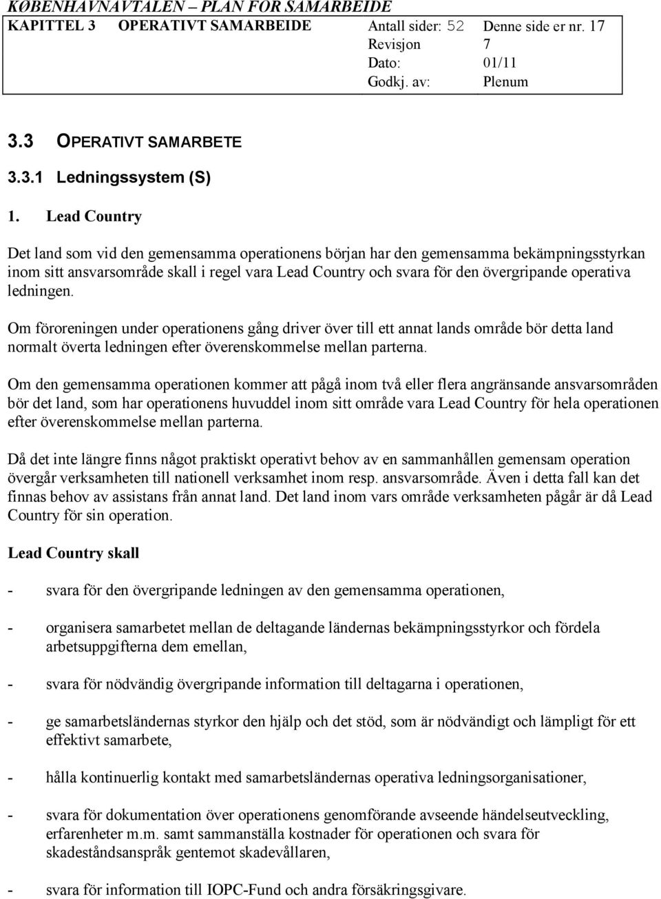 ledningen. Om föroreningen under operationens gång driver över till ett annat lands område bör detta land normalt överta ledningen efter överenskommelse mellan parterna.