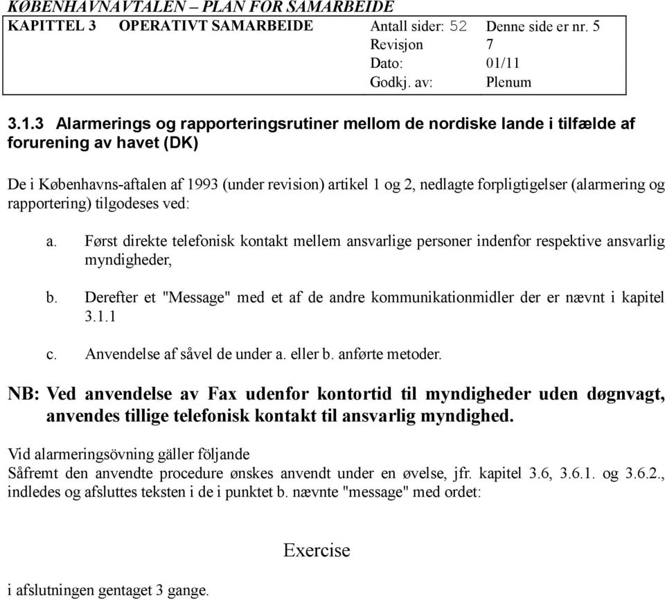 (alarmering og rapportering) tilgodeses ved: a. Først direkte telefonisk kontakt mellem ansvarlige personer indenfor respektive ansvarlig myndigheder, b.