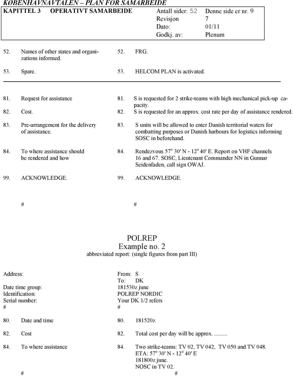 Pre-arrangement for the delivery 83. S units will be allowed to enter Danish territorial waters for of assistance. combatting purposes or Danish harbours for logistics informing SOSC in beforehand.