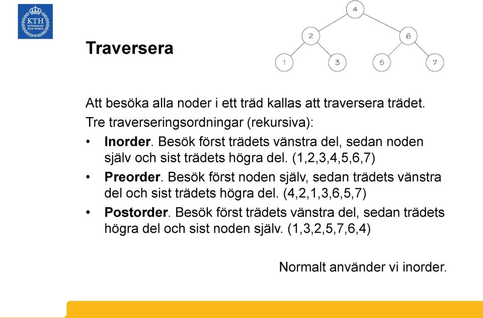 Besök först trädets vänstra del, sedan noden själv och sist trädets högra del. (1,2,3,4,5,6,7) Preorder.