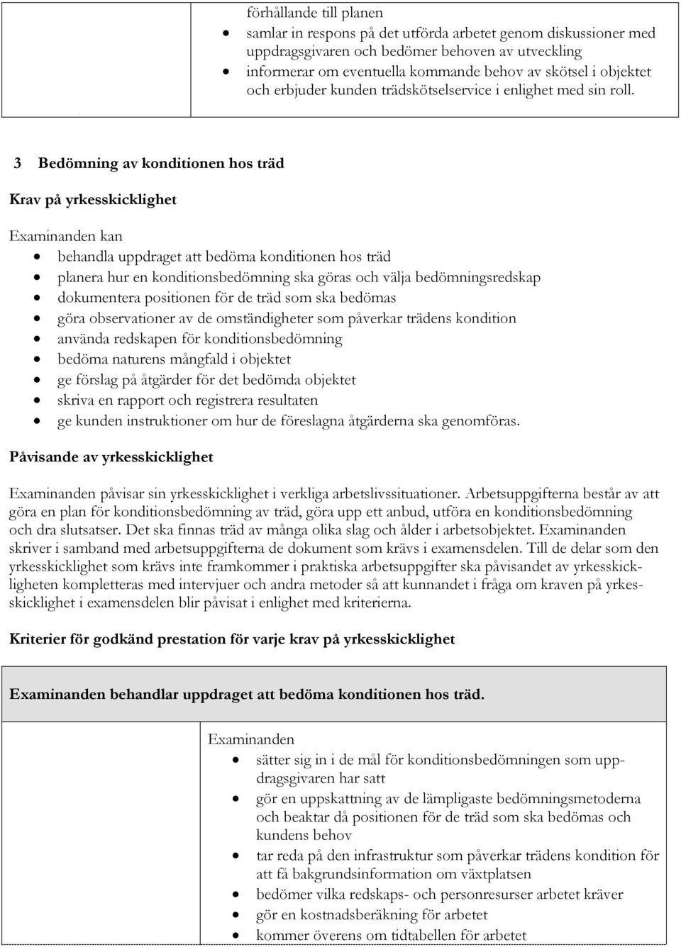 3 Bedömning av konditionen hos träd Krav på yrkesskicklighet kan behandla uppdraget att bedöma konditionen hos träd planera hur en konditionsbedömning ska göras och välja bedömningsredskap