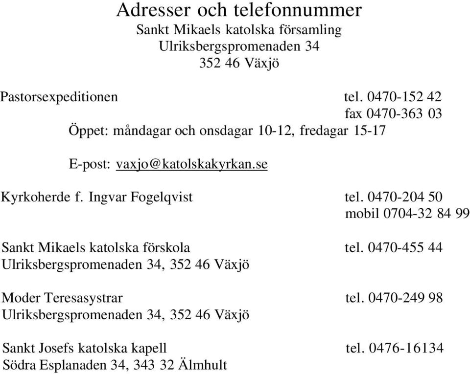Ingvar Fogelqvist tel. 0470-204 50 mobil 0704-32 84 99 Sankt Mikaels katolska förskola tel.