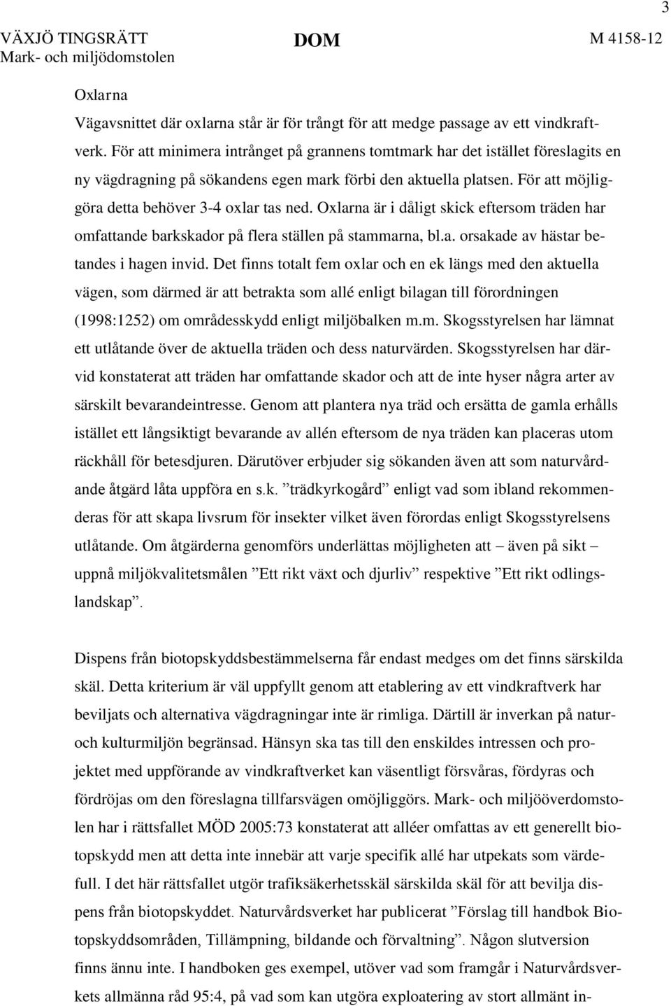 Oxlarna är i dåligt skick eftersom träden har omfattande barkskador på flera ställen på stammarna, bl.a. orsakade av hästar betandes i hagen invid.