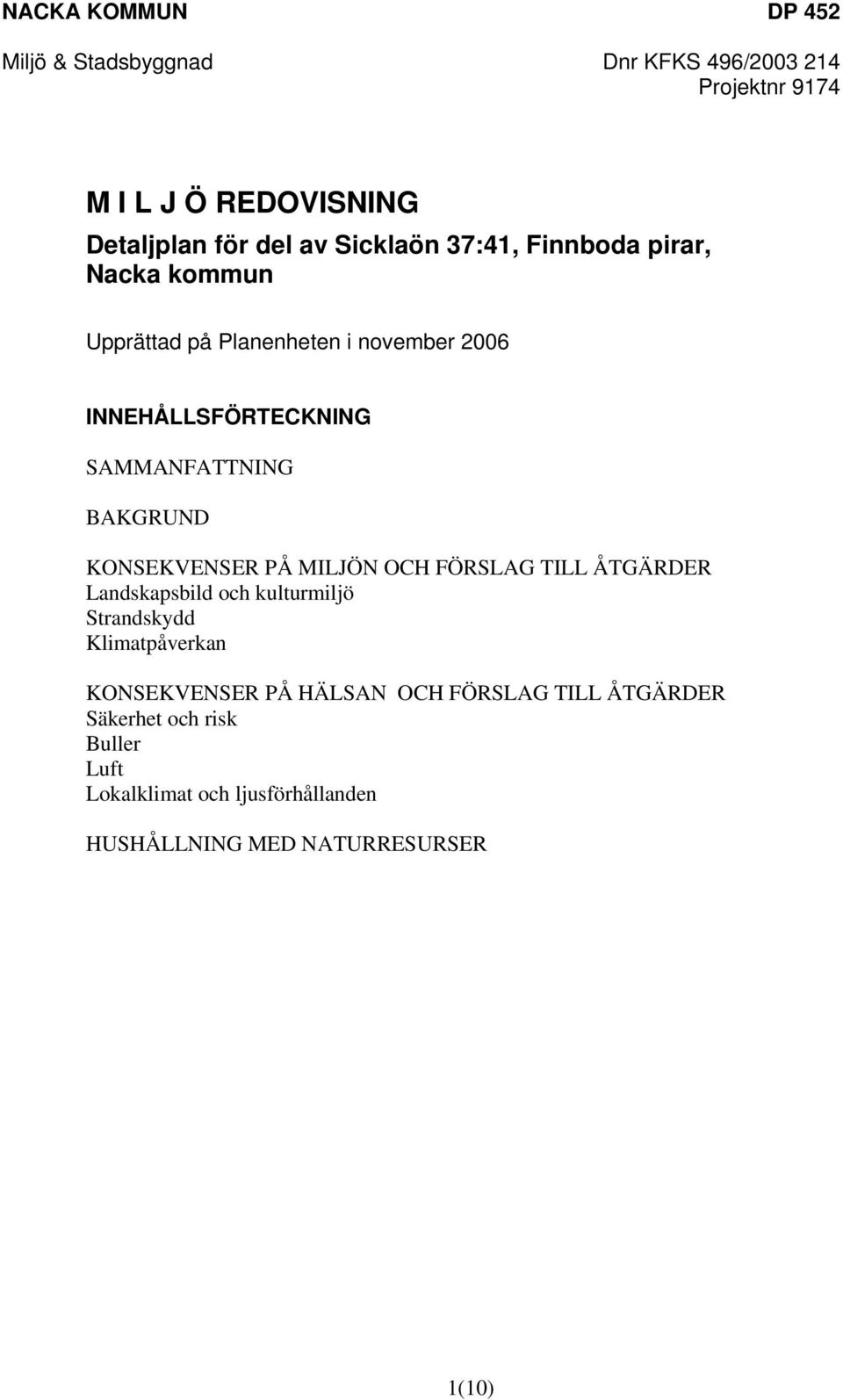 KONSEKVENSER PÅ MILJÖN OCH FÖRSLAG TILL ÅTGÄRDER Landskapsbild och kulturmiljö Strandskydd Klimatpåverkan KONSEKVENSER PÅ