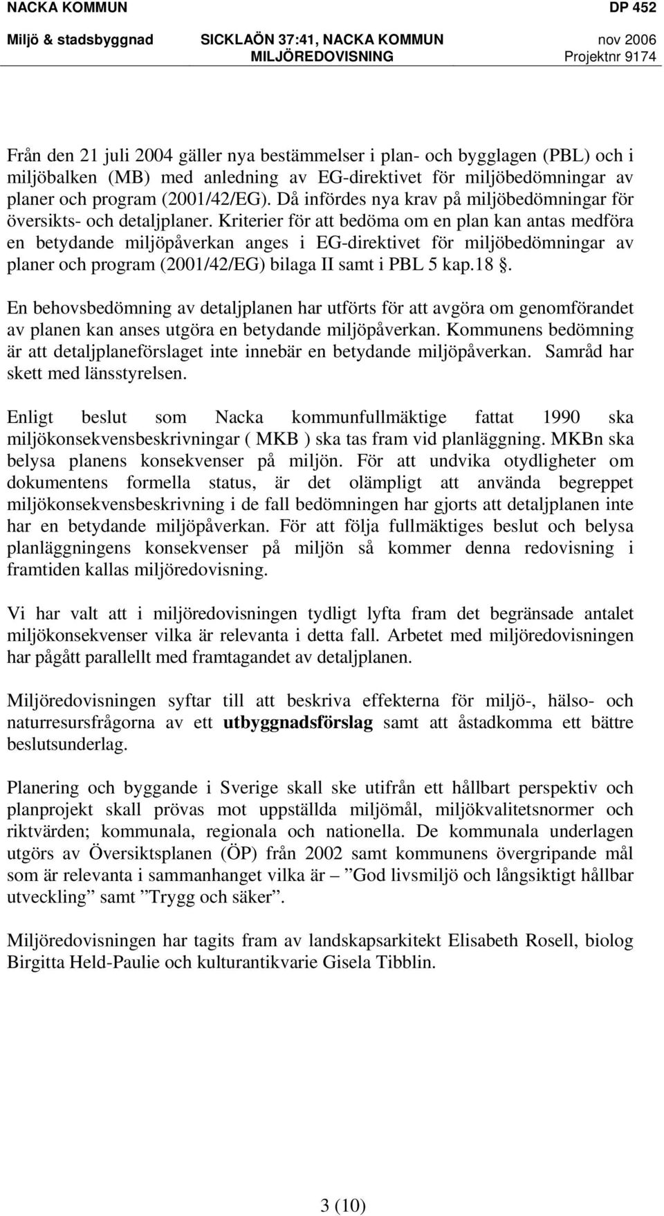 Kriterier för att bedöma om en plan kan antas medföra en betydande miljöpåverkan anges i EG-direktivet för miljöbedömningar av planer och program (2001/42/EG) bilaga II samt i PBL 5 kap.18.