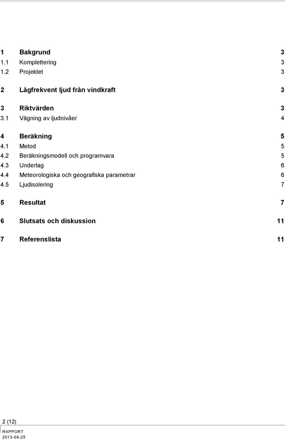 1 Vägning av ljudnivåer 4 4 Beräkning 5 4.1 Metod 5 4.