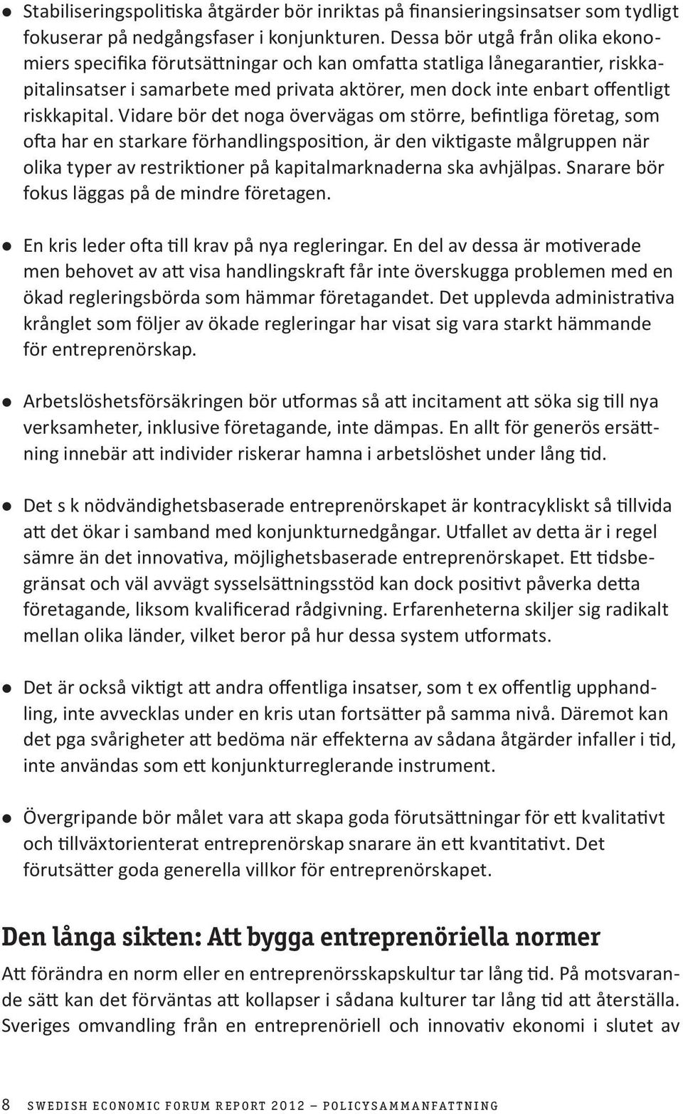 Vidare bör det noga övervägas om större, befintliga företag, som ofta har en starkare förhandlingsposition, är den viktigaste målgruppen när olika typer av restriktioner på kapitalmarknaderna ska