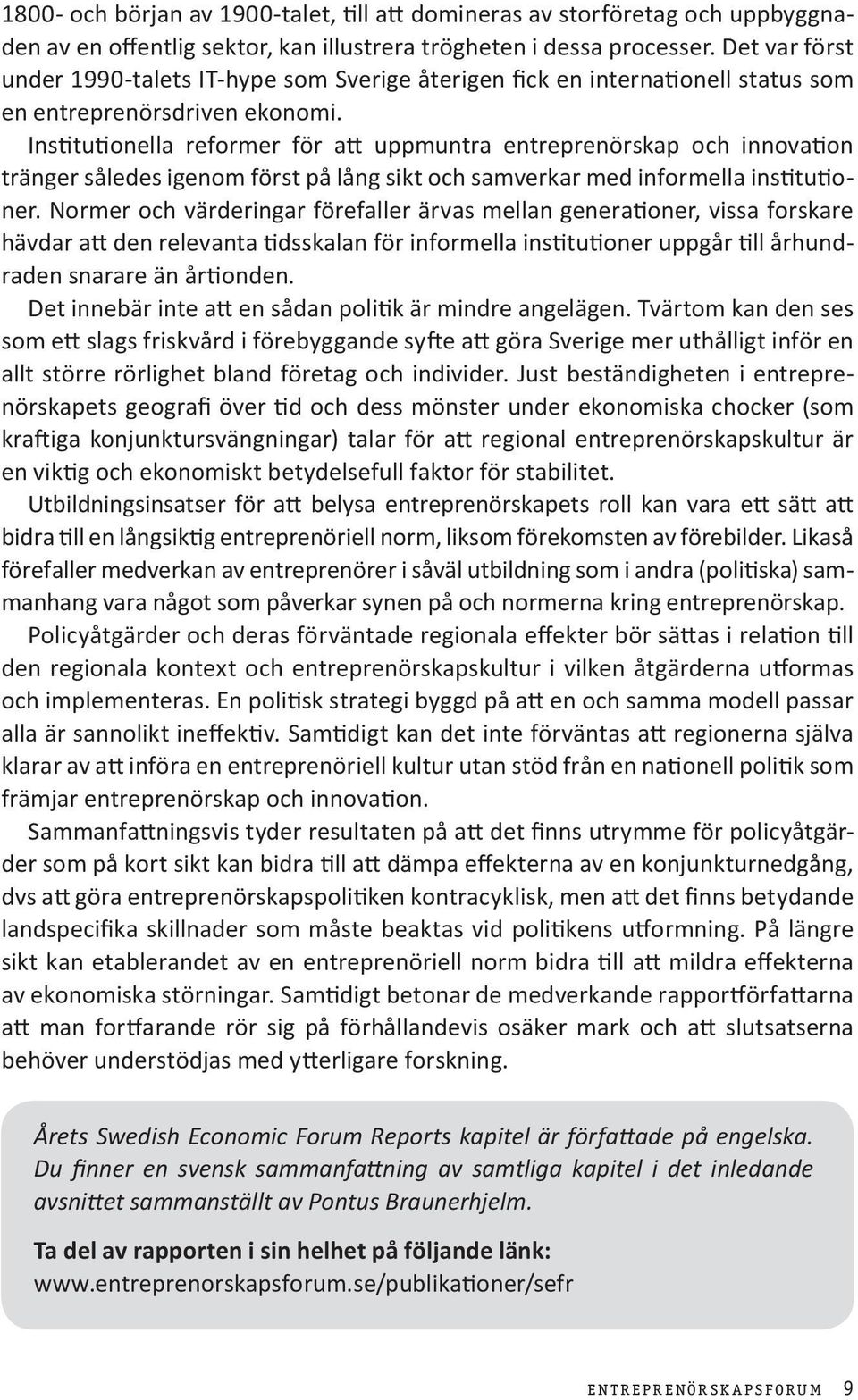 Institutionella reformer för att uppmuntra entreprenörskap och innovation tränger således igenom först på lång sikt och samverkar med informella institutioner.