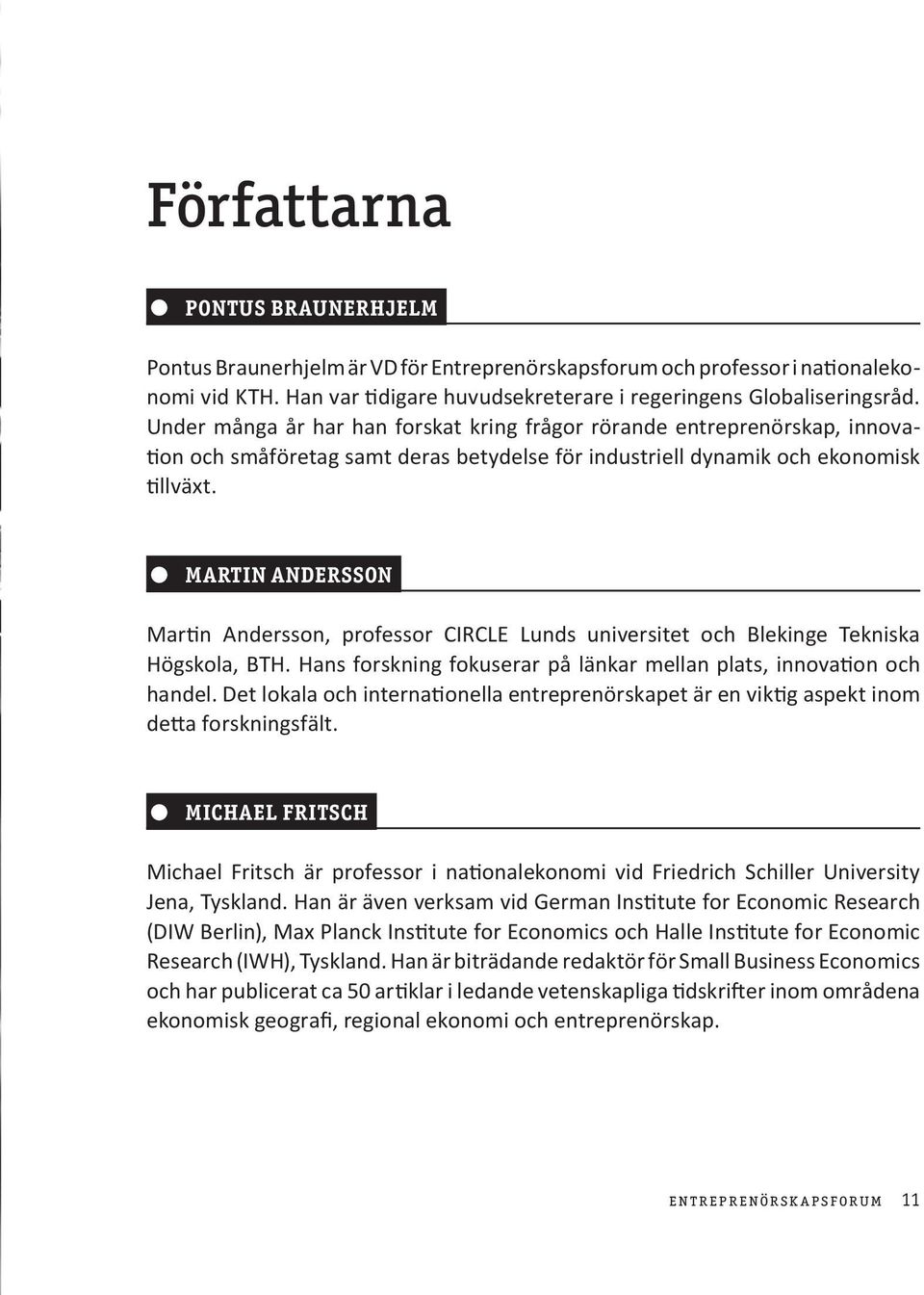 MARTIN ANDERSSON Martin Andersson, professor CIRCLE Lunds universitet och Blekinge Tekniska Högskola, BTH. Hans forskning fokuserar på länkar mellan plats, innovation och handel.