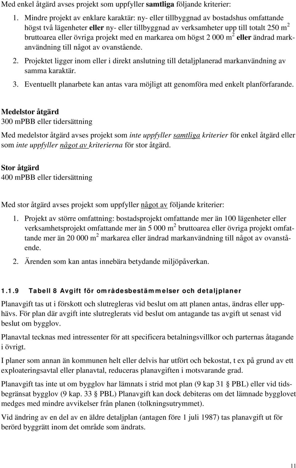 projekt med en markarea om högst 2 000 m 2 eller ändrad markanvändning till något av ovanstående. 2. Projektet ligger inom eller i direkt anslutning till detaljplanerad markanvändning av samma karaktär.